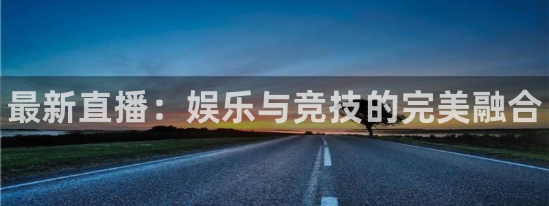 多彩娱乐官方登录网址：最新直播：娱乐与竞技的完美融合