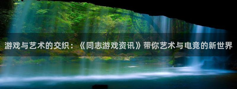 多彩娱乐注册登录平台：游戏与艺术的交织：《同志游戏资讯》带你