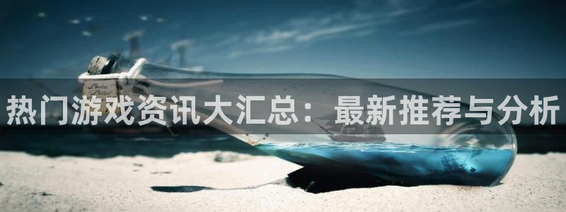 手机版多彩娱乐客户端下载：热门游戏资讯大汇总：最新推荐与分析