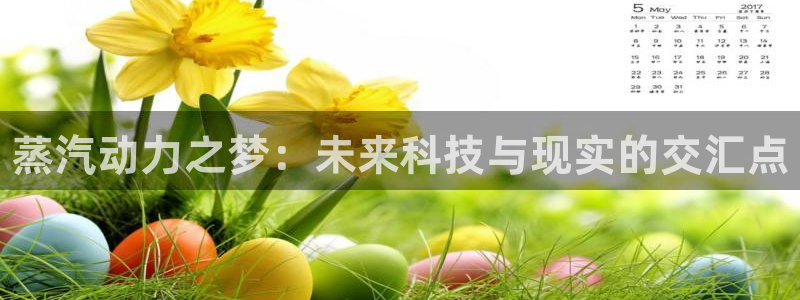 多彩娱乐网址注册：蒸汽动力之梦：未来科技与现实的交汇点