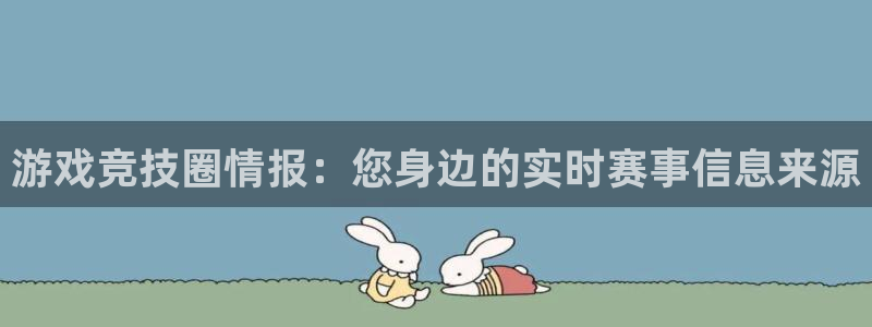多彩娱乐注册网站：游戏竞技圈情报：您身边的实时赛事信息来源